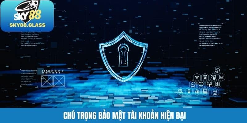 Chú trọng bảo mật tài khoản hiện đại