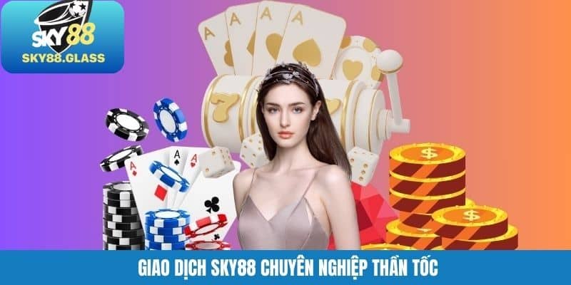 Giao dịch SKY88 chuyên nghiệp thần tốc
